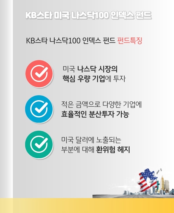 미국 나스닥 시장의 핵심 우량 기업에 투자. 적은 금액으로 다양한 기업에 효율적 분산 투자 가능. 환위험 헤지.